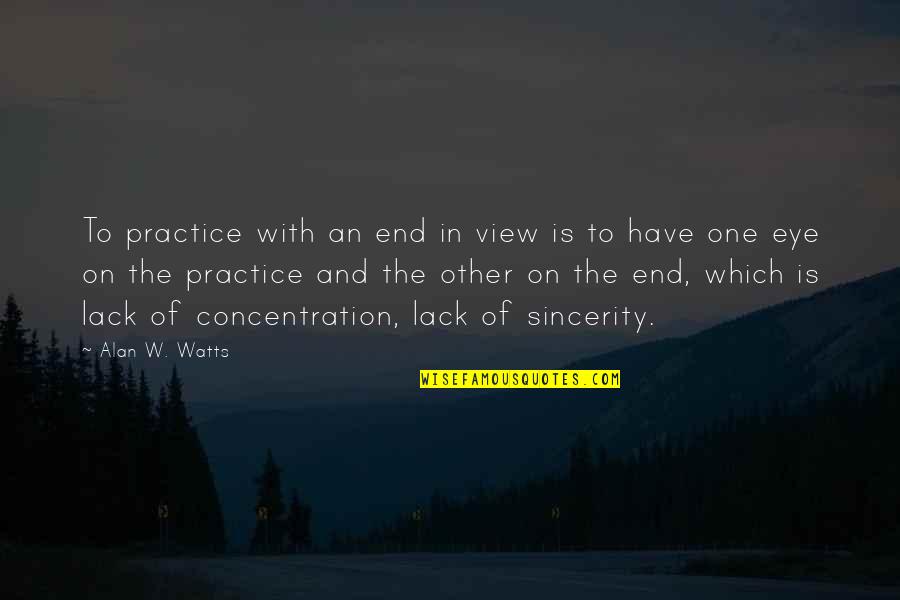 Posteriori Vs Priori Quotes By Alan W. Watts: To practice with an end in view is Posteriori Vs Priori Quotes By Alan W. Watts: To practice with an end in view is