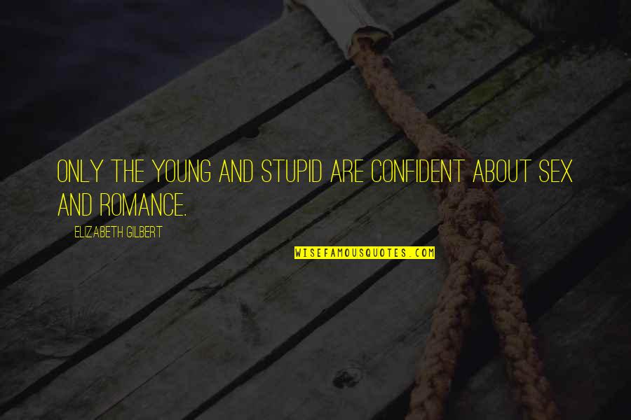 Posteriori Vs Priori Quotes By Elizabeth Gilbert: Only the young and stupid are confident about Posteriori Vs Priori Quotes By Elizabeth Gilbert: Only the young and stupid are confident about