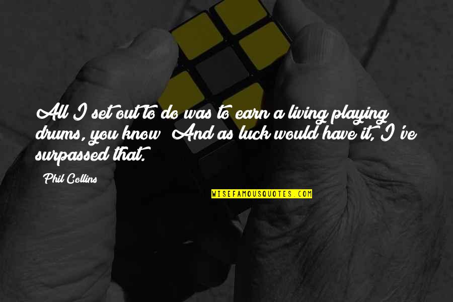 Posteriori Vs Priori Quotes By Phil Collins: All I set out to do was to Posteriori Vs Priori Quotes By Phil Collins: All I set out to do was to