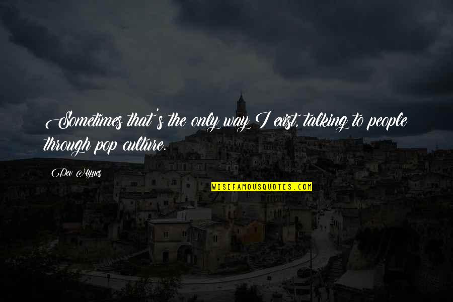Posteriority Quotes By Dev Hynes: Sometimes that's the only way I exist, talking