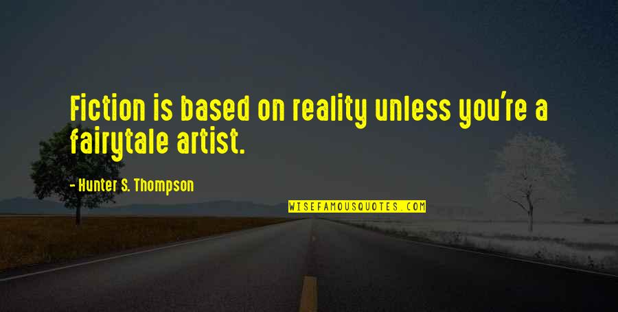 Posteriors Quotes By Hunter S. Thompson: Fiction is based on reality unless you're a