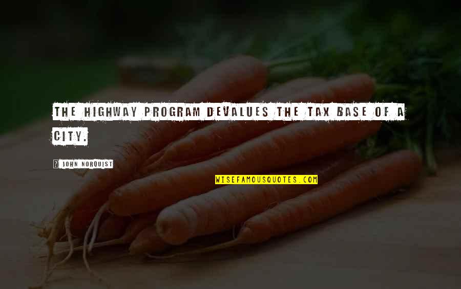 Posteriors Quotes By John Norquist: The highway program devalues the tax base of