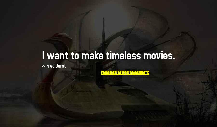 Posteriry Quotes By Fred Durst: I want to make timeless movies.