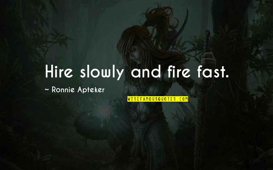 Posteriry Quotes By Ronnie Apteker: Hire slowly and fire fast.