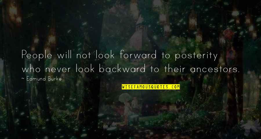Posterity Quotes By Edmund Burke: People will not look forward to posterity who
