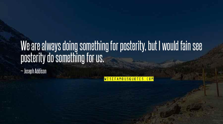 Posterity Quotes By Joseph Addison: We are always doing something for posterity, but