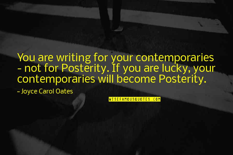 Posterity Quotes By Joyce Carol Oates: You are writing for your contemporaries - not
