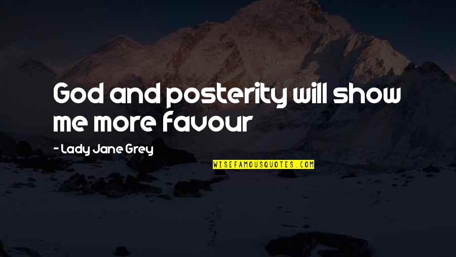 Posterity Quotes By Lady Jane Grey: God and posterity will show me more favour