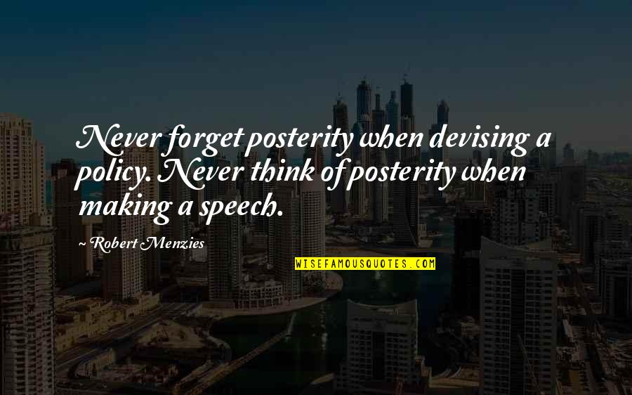 Posterity Quotes By Robert Menzies: Never forget posterity when devising a policy. Never