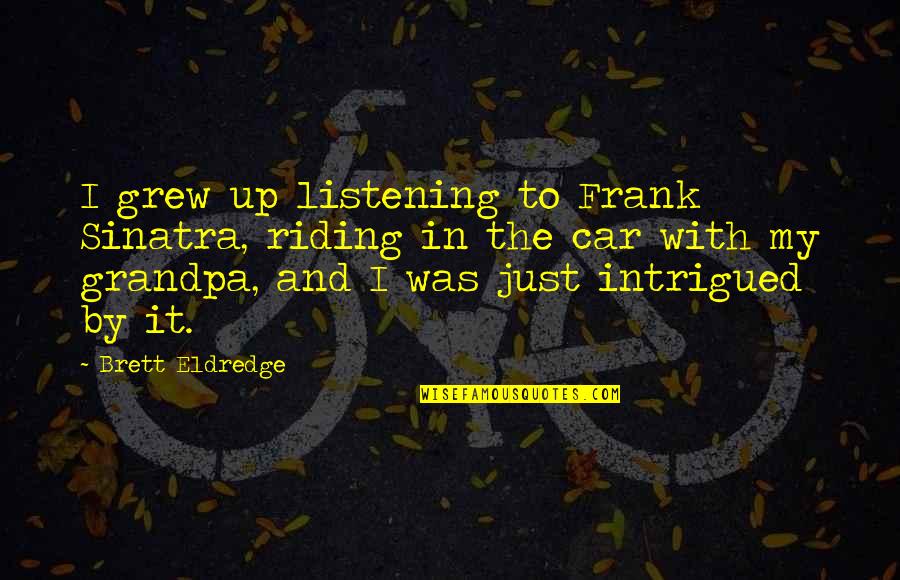 Posters Meaningful Quotes By Brett Eldredge: I grew up listening to Frank Sinatra, riding Posters Meaningful Quotes By Brett Eldredge: I grew up listening to Frank Sinatra, riding