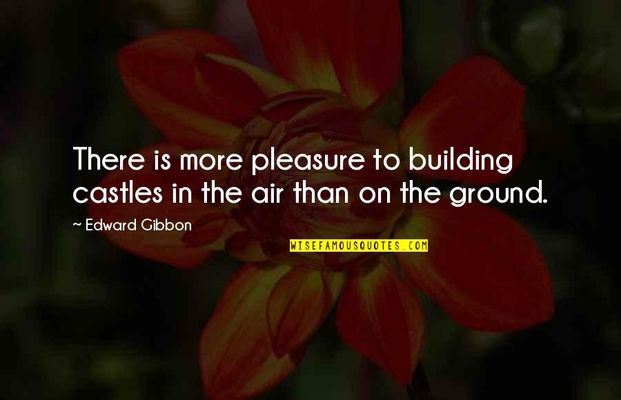 Posters Meaningful Quotes By Edward Gibbon: There is more pleasure to building castles in
