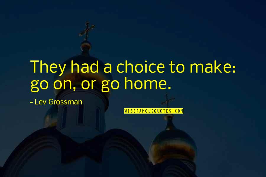 Posters Meaningful Quotes By Lev Grossman: They had a choice to make: go on, Posters Meaningful Quotes By Lev Grossman: They had a choice to make: go on,