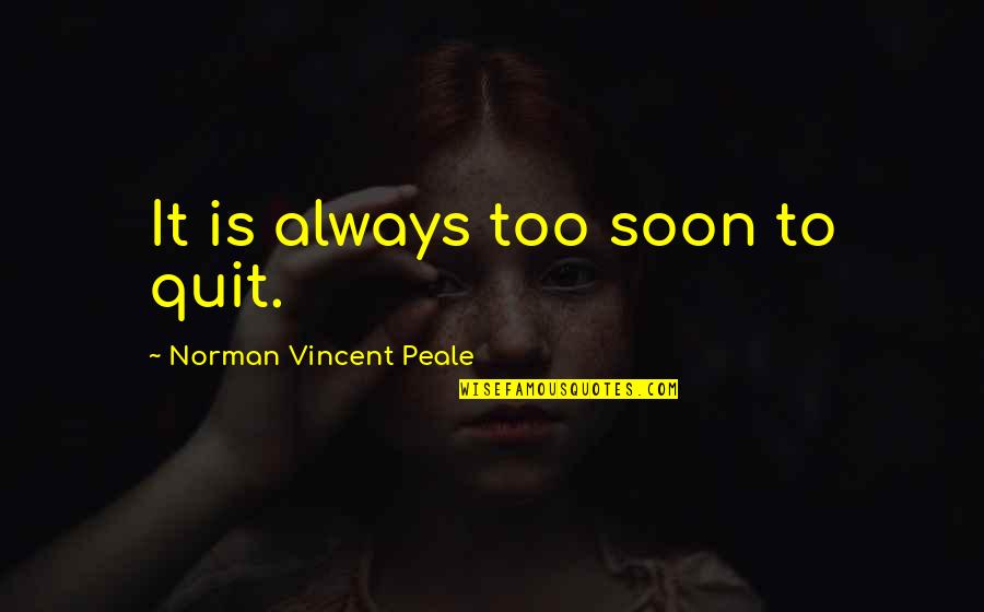 Posters Meaningful Quotes By Norman Vincent Peale: It is always too soon to quit. Posters Meaningful Quotes By Norman Vincent Peale: It is always too soon to quit.