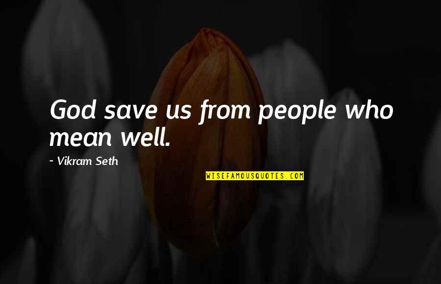Posters Meaningful Quotes By Vikram Seth: God save us from people who mean well. Posters Meaningful Quotes By Vikram Seth: God save us from people who mean well.