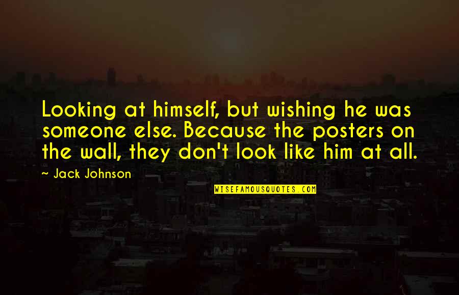 Posters On The Wall Quotes By Jack Johnson: Looking at himself, but wishing he was someone