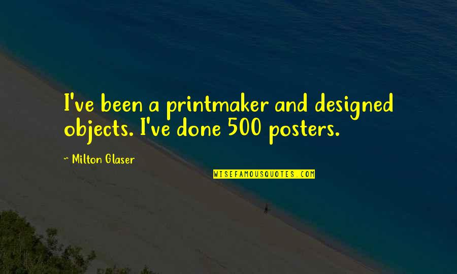 Posters Quotes By Milton Glaser: I've been a printmaker and designed objects. I've