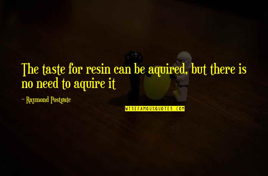 Postgate Rd Quotes By Raymond Postgate: The taste for resin can be aquired, but