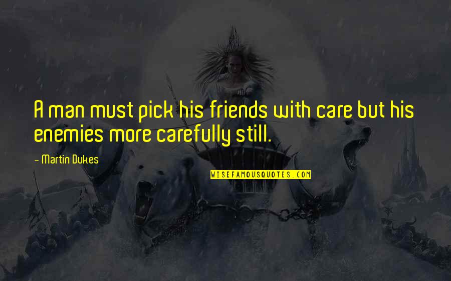 Postgraduate Search Quotes By Martin Dukes: A man must pick his friends with care