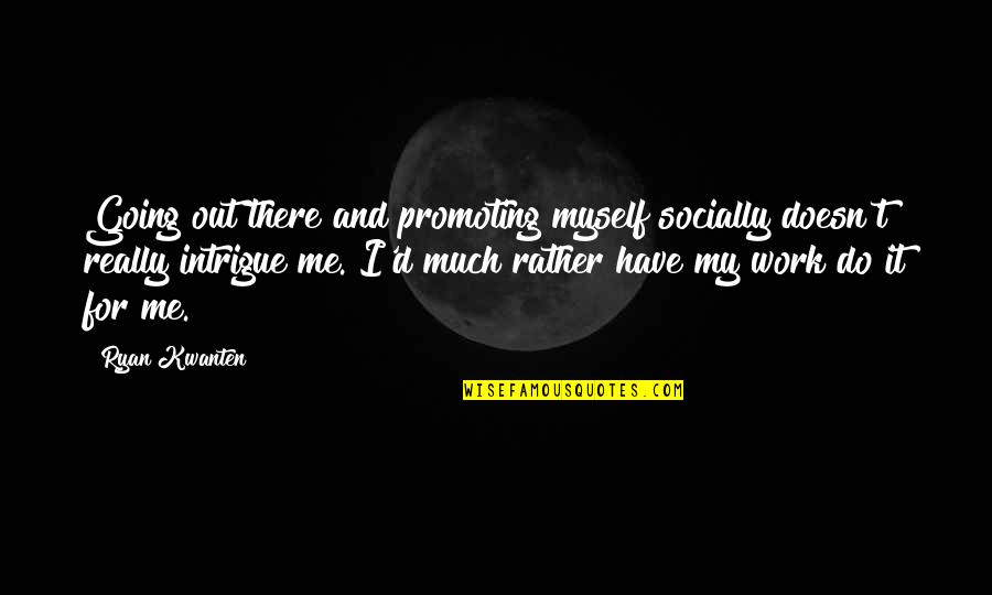 Postgraduate Search Quotes By Ryan Kwanten: Going out there and promoting myself socially doesn't Postgraduate Search Quotes By Ryan Kwanten: Going out there and promoting myself socially doesn't