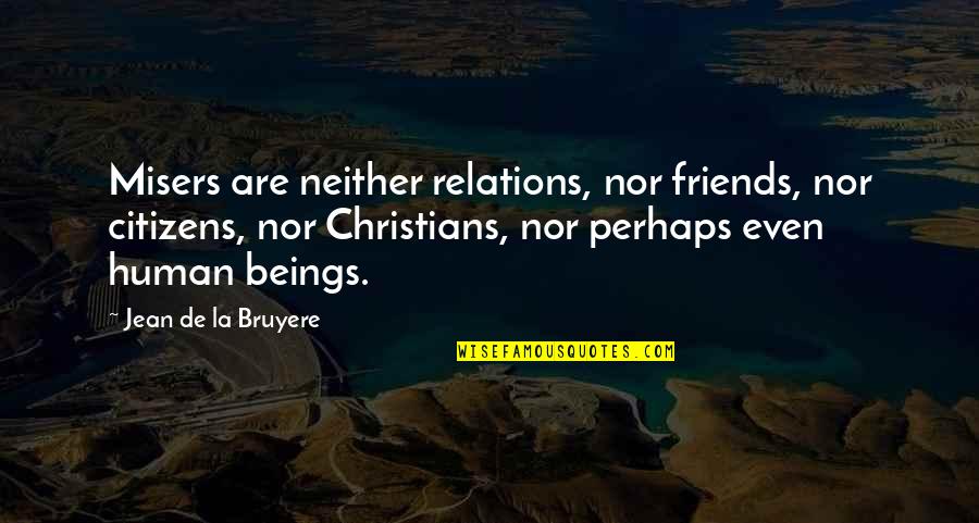 Posthaste Quotes By Jean De La Bruyere: Misers are neither relations, nor friends, nor citizens,