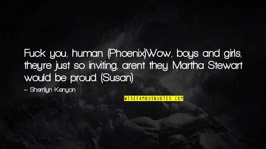 Posthitis Quotes By Sherrilyn Kenyon: Fuck you, human. (Phoenix)Wow, boys and girls, they're