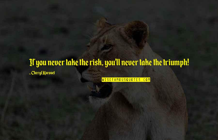 Posthuman Quotes By Cheryl Koevoet: If you never take the risk, you'll never