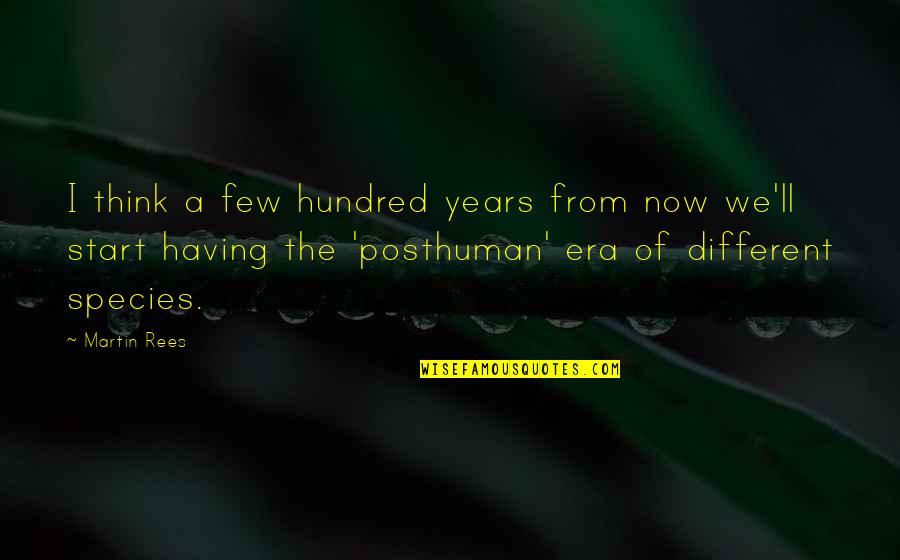 Posthuman Quotes By Martin Rees: I think a few hundred years from now