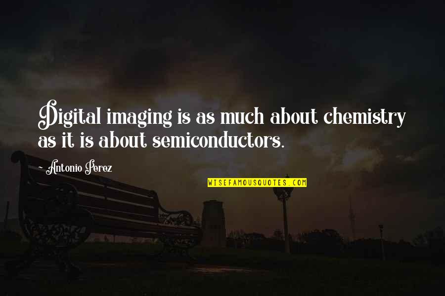 Posthumanism Quotes By Antonio Perez: Digital imaging is as much about chemistry as