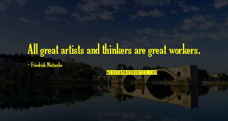 Posthumanism Quotes By Friedrich Nietzsche: All great artists and thinkers are great workers.