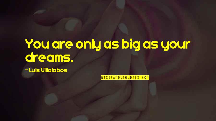Postigo Botas Quotes By Luis Villalobos: You are only as big as your dreams.