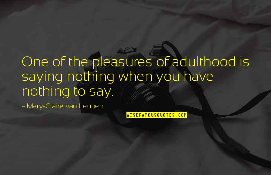 Postilion Quotes By Mary-Claire Van Leunen: One of the pleasures of adulthood is saying Postilion Quotes By Mary-Claire Van Leunen: One of the pleasures of adulthood is saying