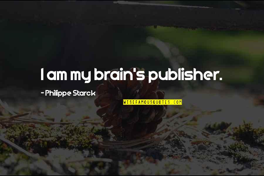 Postillions Quotes By Philippe Starck: I am my brain's publisher.