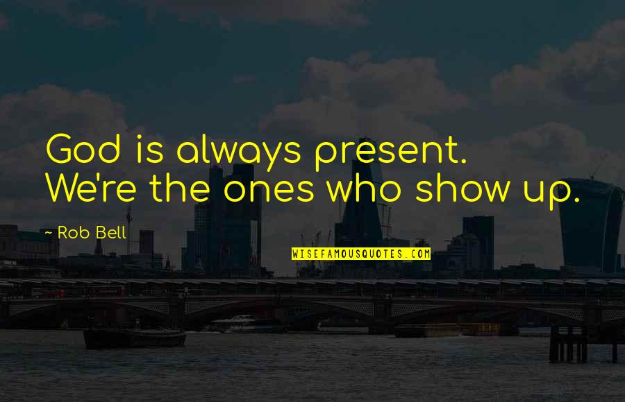 Posting For Attention Quotes By Rob Bell: God is always present. We're the ones who