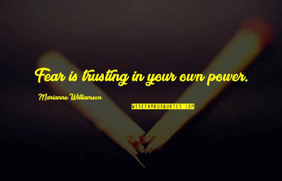Posting Pic On Fb Quotes By Marianne Williamson: Fear is trusting in your own power.
