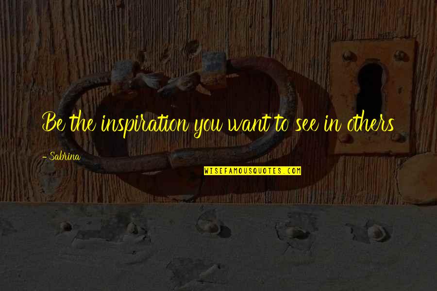 Posting Pictures On Social Media Quotes By Sabrina: Be the inspiration you want to see in