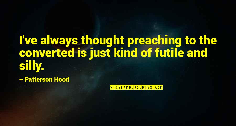 Posting Politics Quotes By Patterson Hood: I've always thought preaching to the converted is