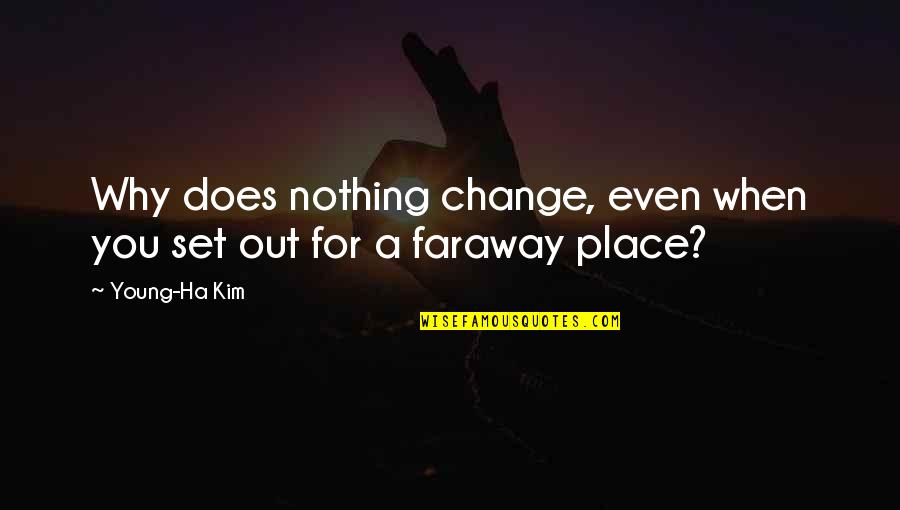 Posting Politics Quotes By Young-Ha Kim: Why does nothing change, even when you set