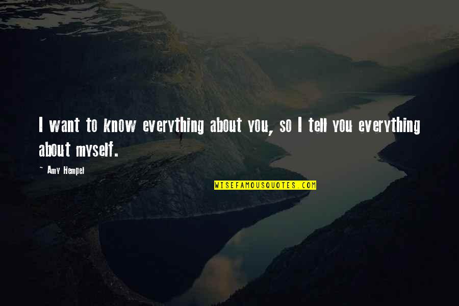 Posting Positive Quotes By Amy Hempel: I want to know everything about you, so