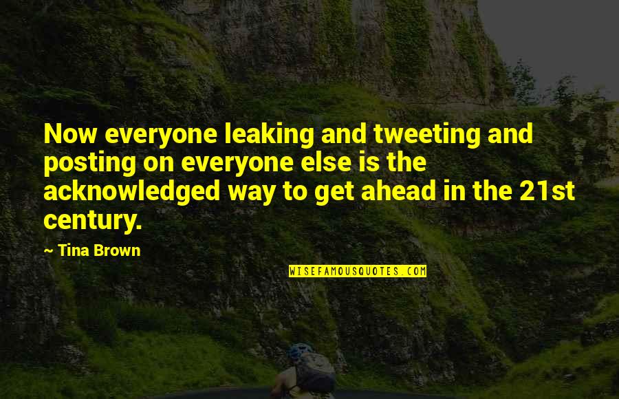 Posting Quotes By Tina Brown: Now everyone leaking and tweeting and posting on