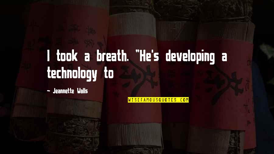 Posting Selfies Quotes By Jeannette Walls: I took a breath. "He's developing a technology Posting Selfies Quotes By Jeannette Walls: I took a breath. "He's developing a technology