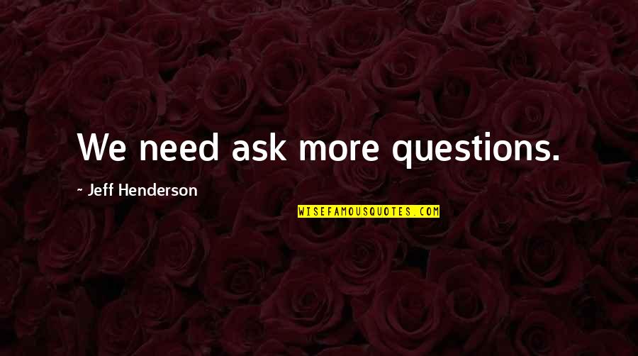 Posting Selfies Quotes By Jeff Henderson: We need ask more questions. Posting Selfies Quotes By Jeff Henderson: We need ask more questions.