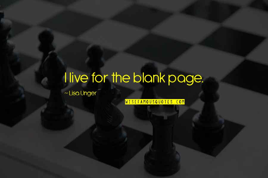 Posting Stuff On The Internet Quotes By Lisa Unger: I live for the blank page. Posting Stuff On The Internet Quotes By Lisa Unger: I live for the blank page.
