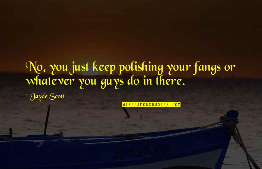 Postings In Spanish Quotes By Jayde Scott: No, you just keep polishing your fangs or
