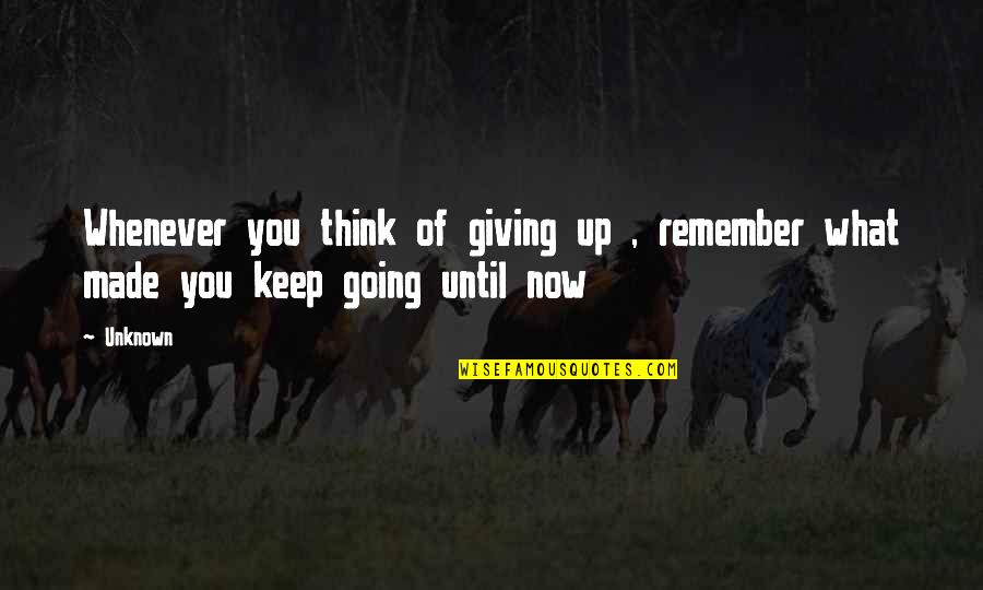 Postive Quotes By Unknown: Whenever you think of giving up , remember