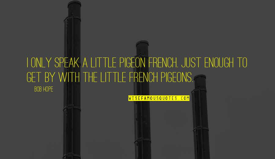 Postiviely Quotes By Bob Hope: I only speak a little pigeon French. Just