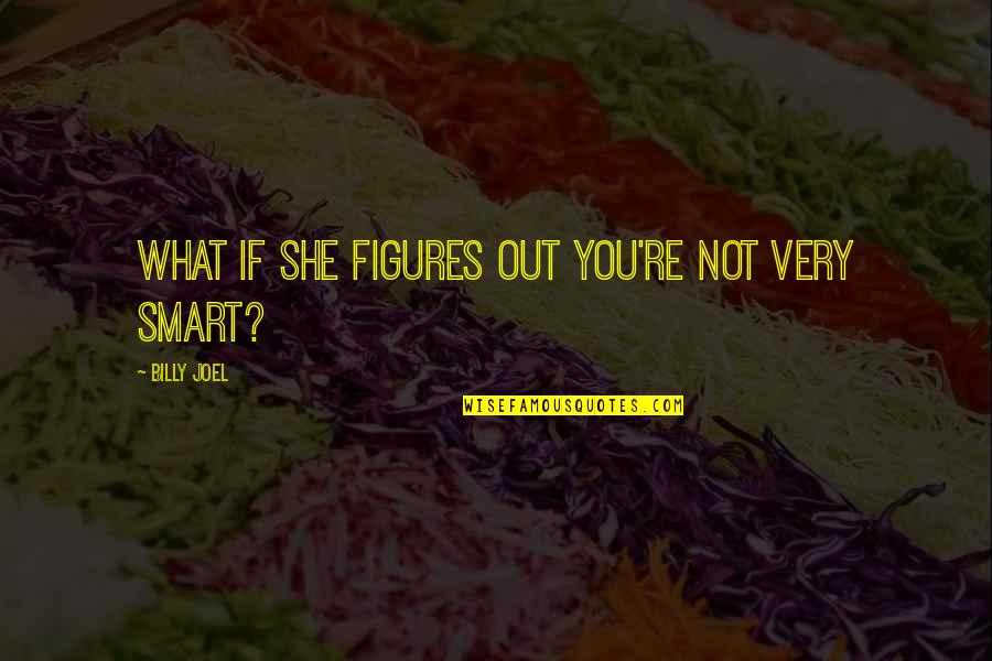 Postizanje Erekcije Quotes By Billy Joel: What if she figures out you're not very Postizanje Erekcije Quotes By Billy Joel: What if she figures out you're not very