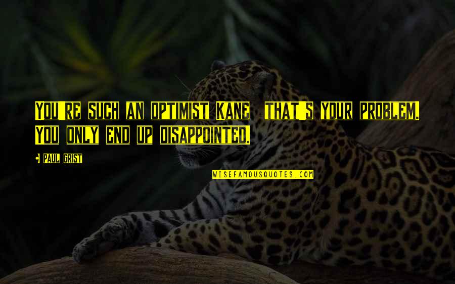 Postizos Pelo Quotes By Paul Grist: You're such an optimist Kane that's your problem.