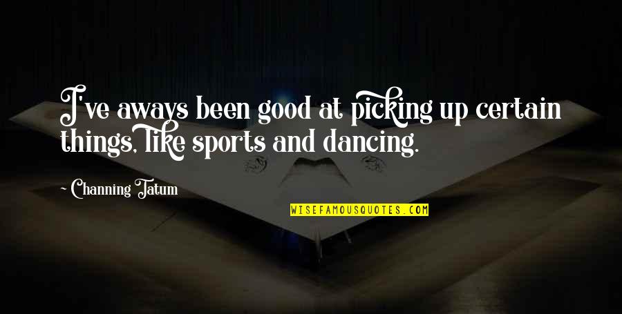 Postless Paper Quotes By Channing Tatum: I've aways been good at picking up certain