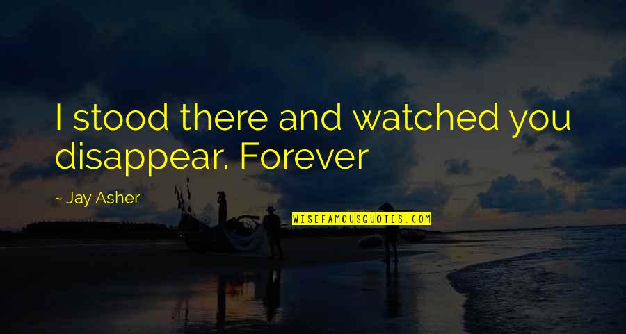 Postmarks Clip Quotes By Jay Asher: I stood there and watched you disappear. Forever Postmarks Clip Quotes By Jay Asher: I stood there and watched you disappear. Forever