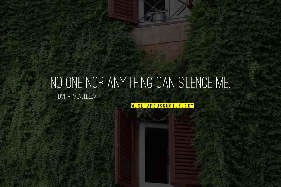 Postmarks Quotes By Dmitri Mendeleev: No one nor anything can silence me. Postmarks Quotes By Dmitri Mendeleev: No one nor anything can silence me.